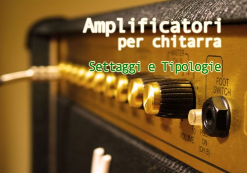 Clinics - Amplificatori per chitarra: settaggi e tipologie - InformArte